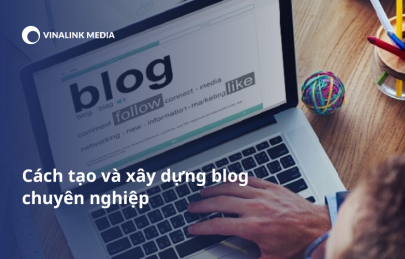 Blog là gì? Cách tạo và xây dựng blog chuyên nghiệp? 